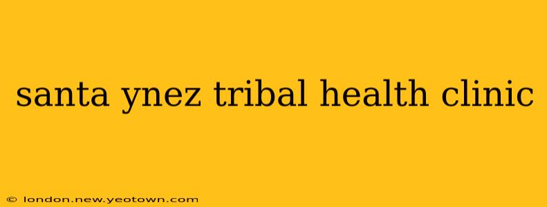 santa ynez tribal health clinic
