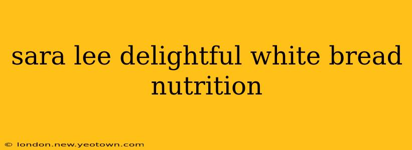 sara lee delightful white bread nutrition