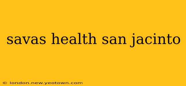 savas health san jacinto
