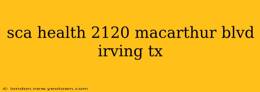 sca health 2120 macarthur blvd irving tx
