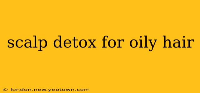scalp detox for oily hair