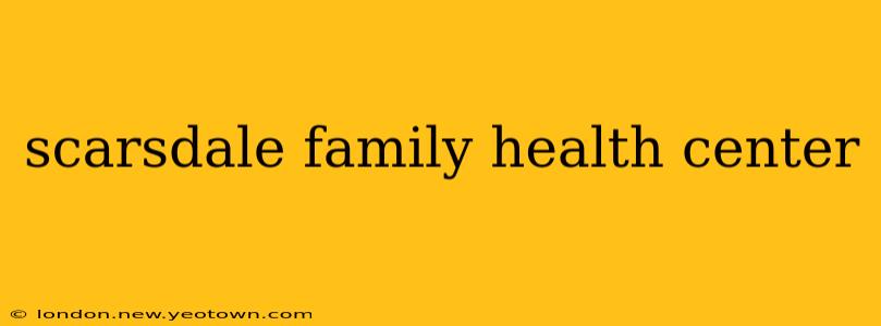 scarsdale family health center