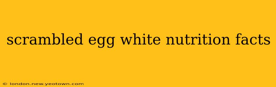 scrambled egg white nutrition facts