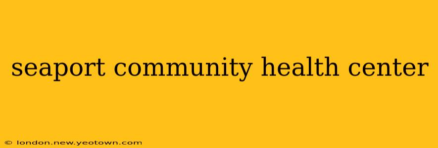 seaport community health center
