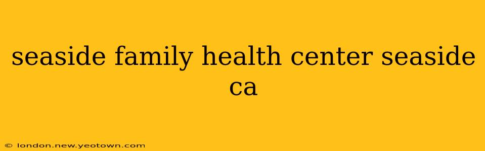 seaside family health center seaside ca
