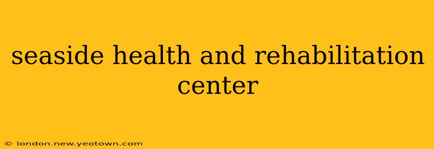 seaside health and rehabilitation center