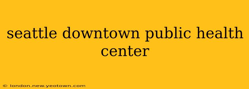 seattle downtown public health center