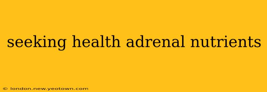 seeking health adrenal nutrients