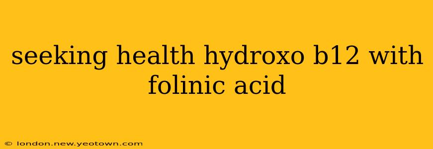 seeking health hydroxo b12 with folinic acid