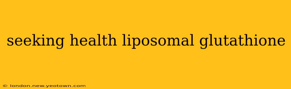 seeking health liposomal glutathione