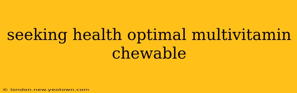 seeking health optimal multivitamin chewable