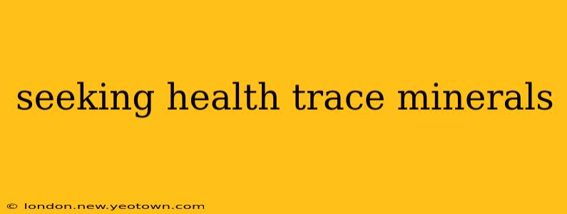 seeking health trace minerals