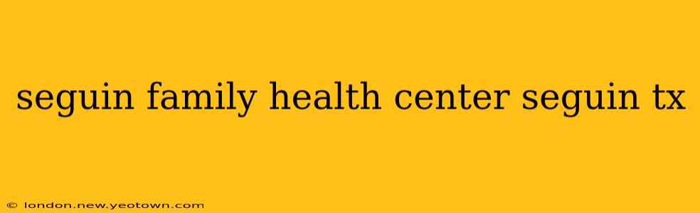 seguin family health center seguin tx