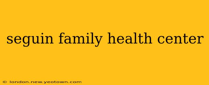 seguin family health center