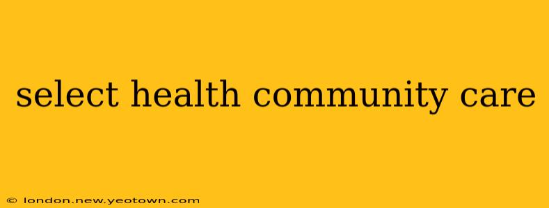 select health community care