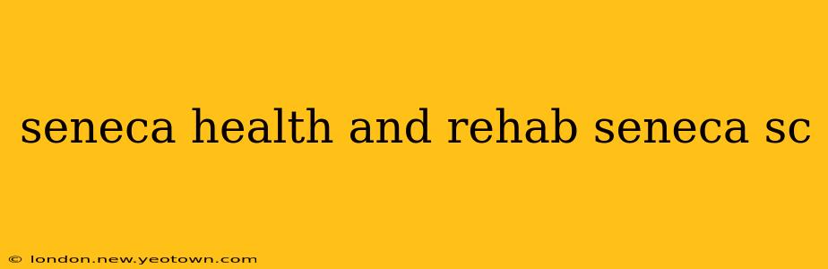 seneca health and rehab seneca sc