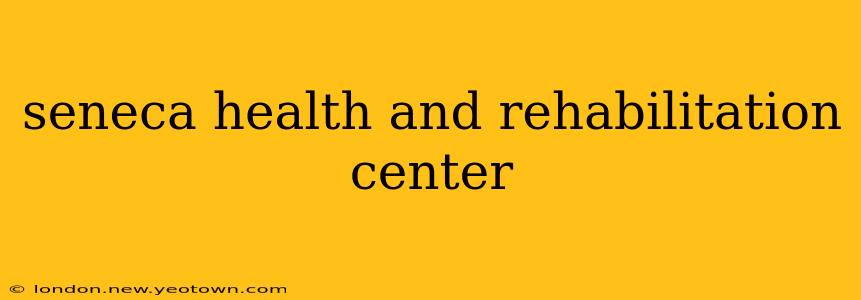 seneca health and rehabilitation center