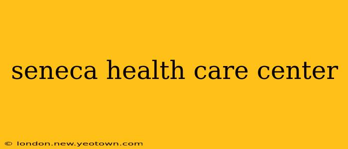 seneca health care center