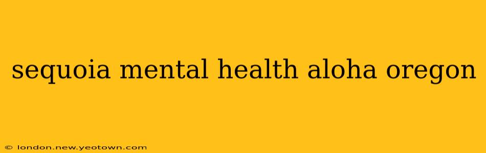 sequoia mental health aloha oregon