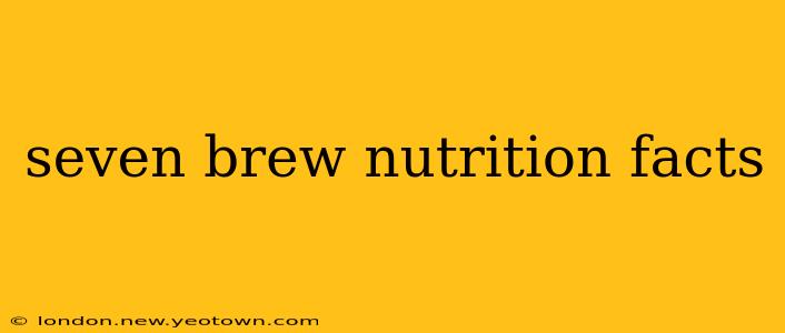 seven brew nutrition facts