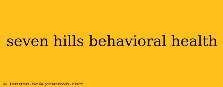 seven hills behavioral health