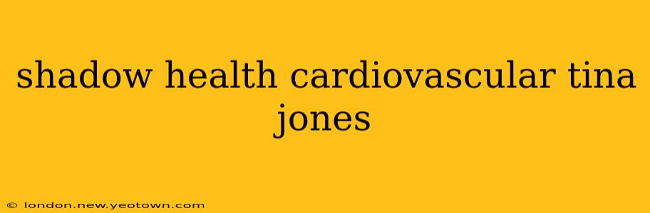 shadow health cardiovascular tina jones