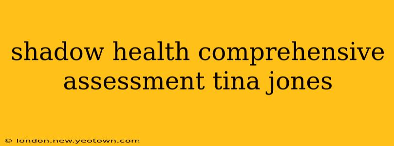 shadow health comprehensive assessment tina jones