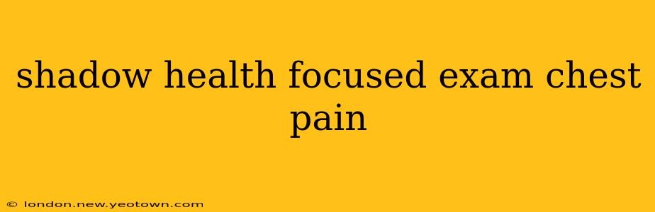 shadow health focused exam chest pain