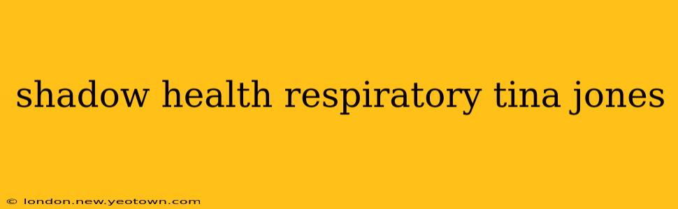 shadow health respiratory tina jones