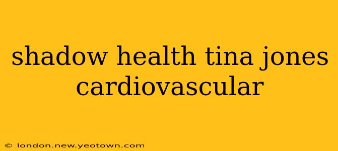 shadow health tina jones cardiovascular