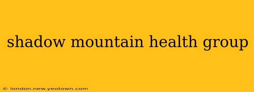 shadow mountain health group