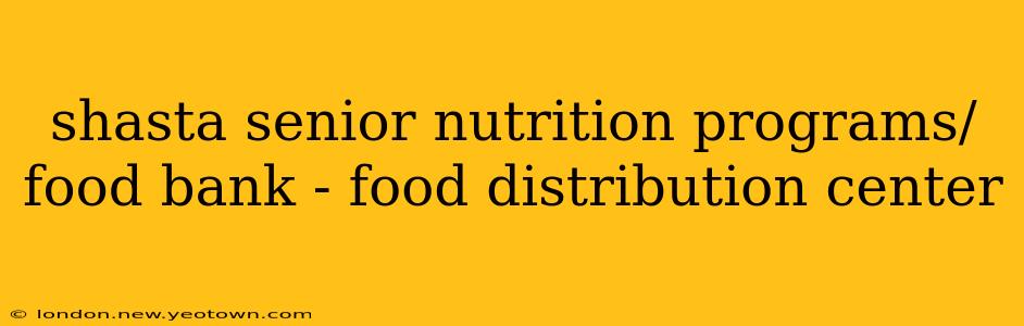 shasta senior nutrition programs/food bank - food distribution center