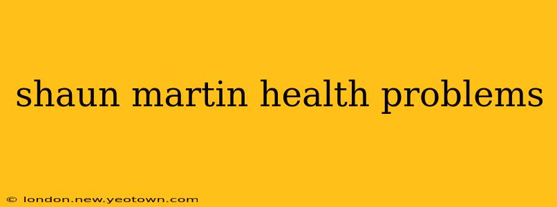 shaun martin health problems