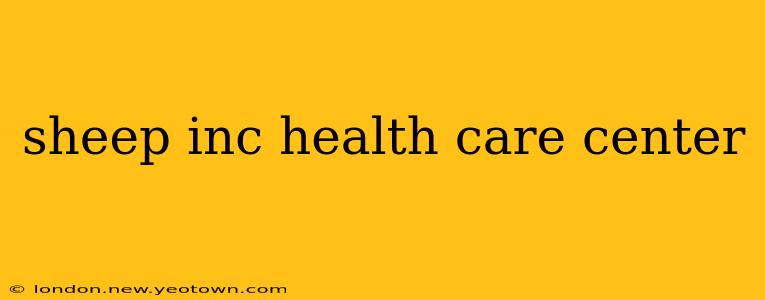 sheep inc health care center