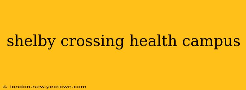 shelby crossing health campus