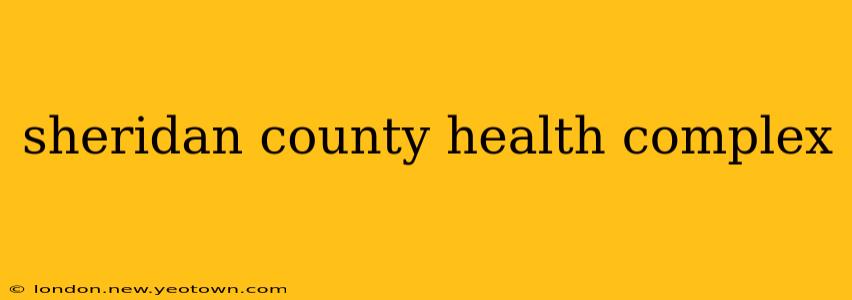 sheridan county health complex