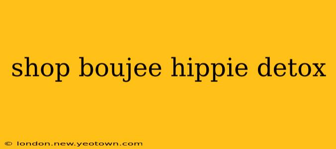 shop boujee hippie detox