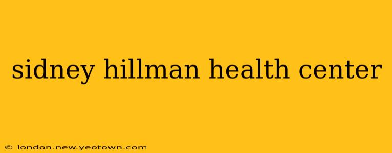 sidney hillman health center