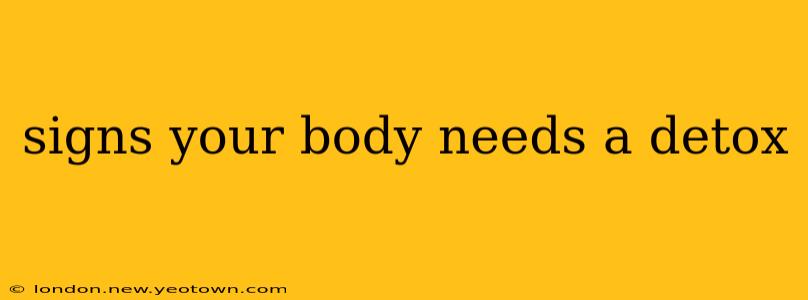 signs your body needs a detox
