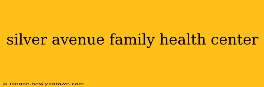 silver avenue family health center