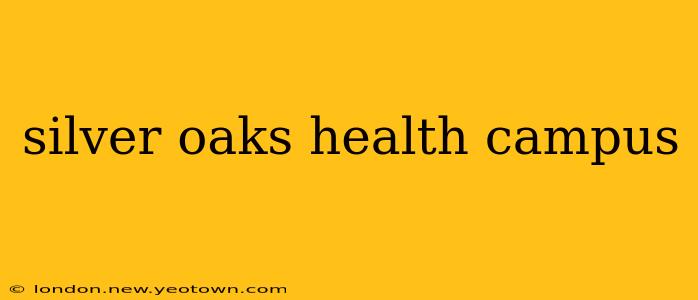 silver oaks health campus