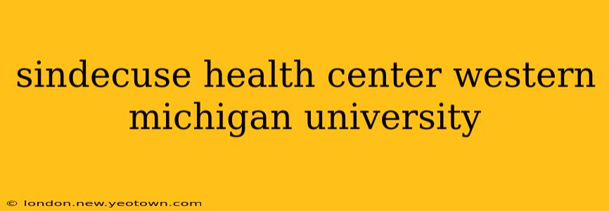 sindecuse health center western michigan university
