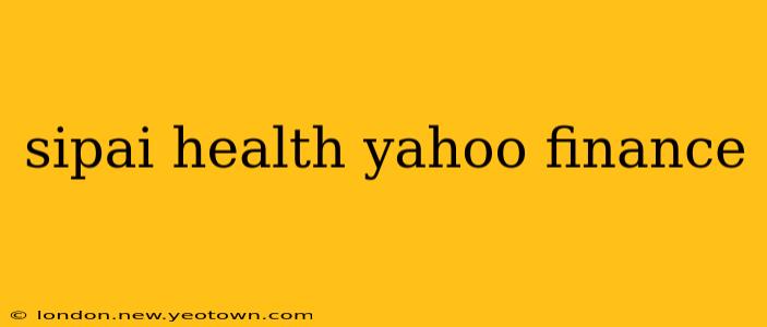 sipai health yahoo finance