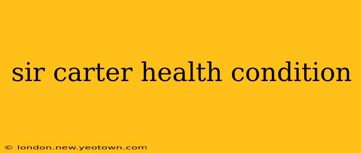 sir carter health condition