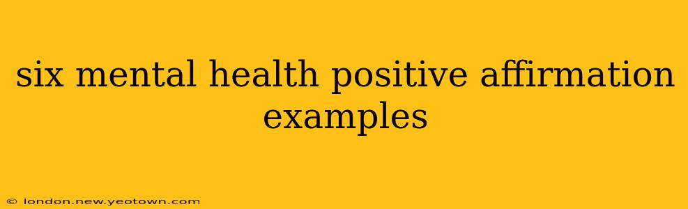six mental health positive affirmation examples