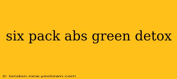 six pack abs green detox