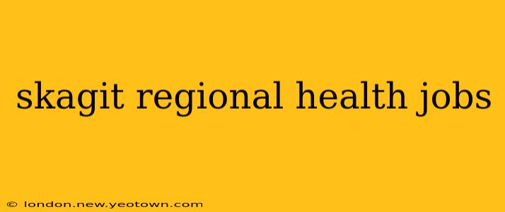 skagit regional health jobs