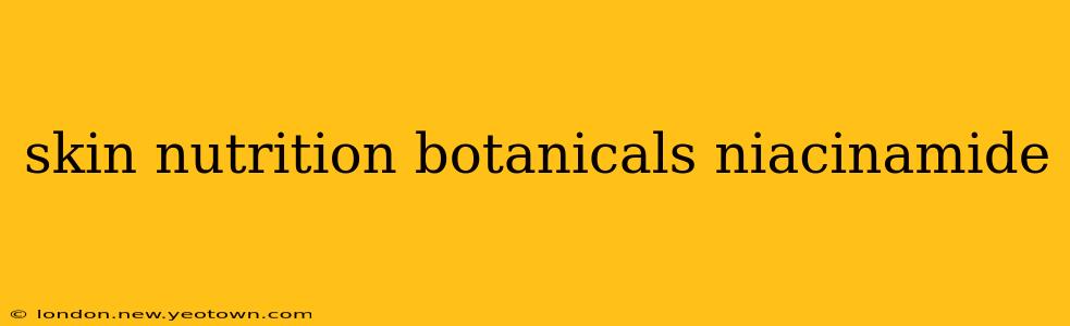 skin nutrition botanicals niacinamide