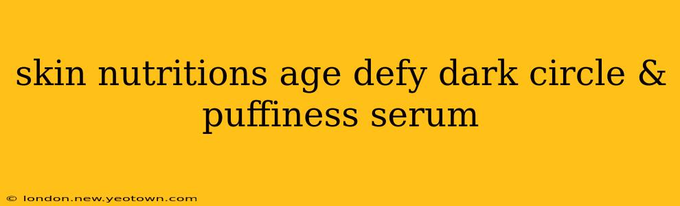 skin nutritions age defy dark circle & puffiness serum