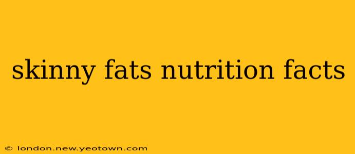 skinny fats nutrition facts